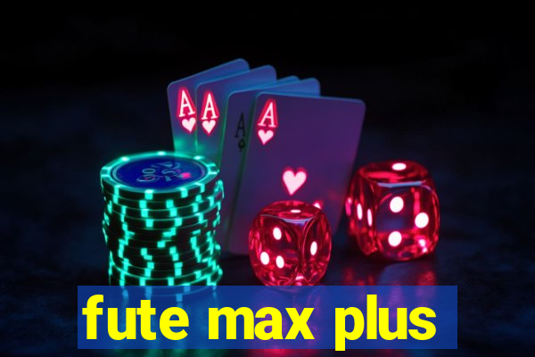 fute max plus